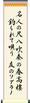 名人の 尺八吹奏の 春高樓 釣られて唄う 友のソプラノ